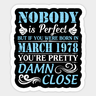 Nobody Is Perfect But If You Were Born In March 1978 You're Pretty Damn Close Sticker